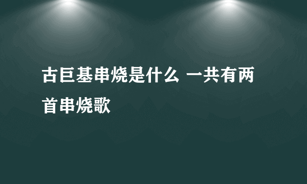 古巨基串烧是什么 一共有两首串烧歌