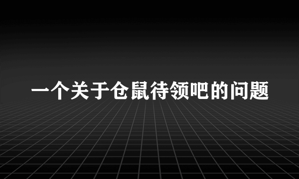 一个关于仓鼠待领吧的问题