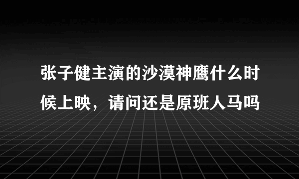 张子健主演的沙漠神鹰什么时候上映，请问还是原班人马吗