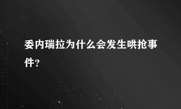 委内瑞拉为什么会发生哄抢事件？