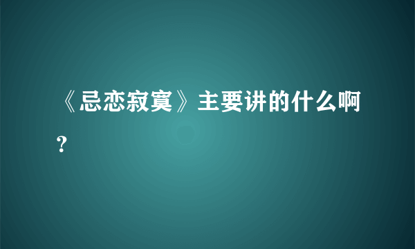 《忌恋寂寞》主要讲的什么啊？