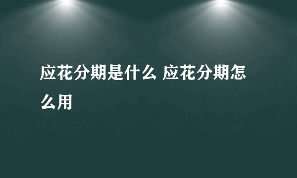 应花分期是什么 应花分期怎么用