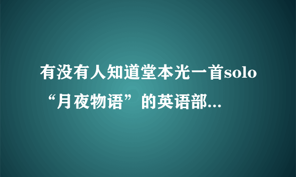 有没有人知道堂本光一首solo“月夜物语”的英语部分是什么？