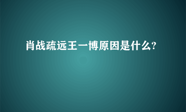 肖战疏远王一博原因是什么?