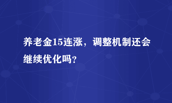 养老金15连涨，调整机制还会继续优化吗？