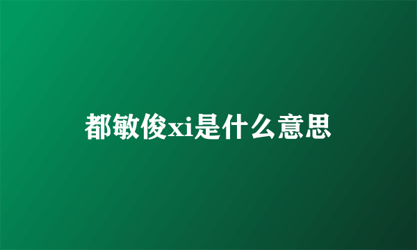 都敏俊xi是什么意思