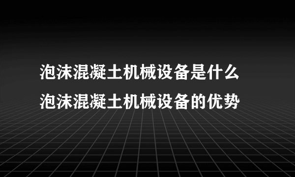 泡沫混凝土机械设备是什么 泡沫混凝土机械设备的优势