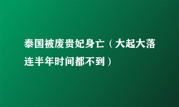 泰国被废贵妃身亡（大起大落连半年时间都不到）