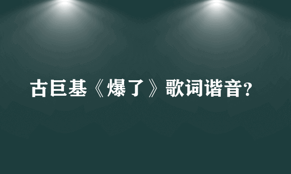 古巨基《爆了》歌词谐音？