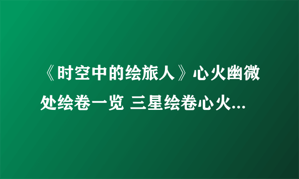 《时空中的绘旅人》心火幽微处绘卷一览 三星绘卷心火幽微处获取方法