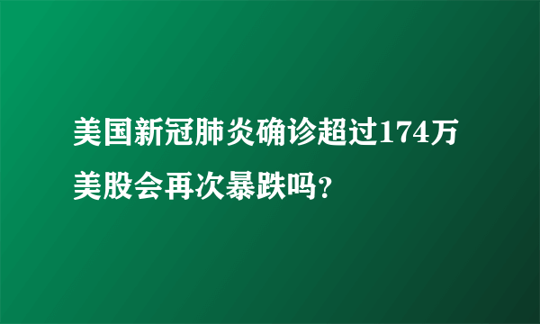 美国新冠肺炎确诊超过174万 美股会再次暴跌吗？