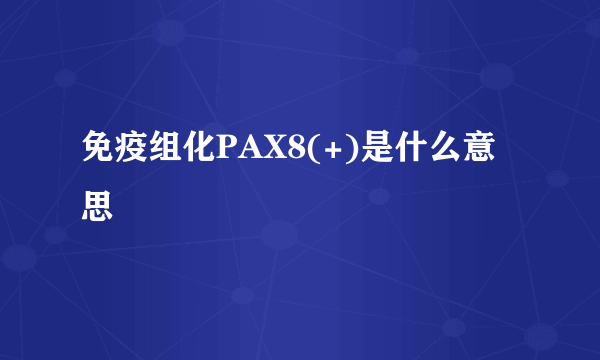 免疫组化PAX8(+)是什么意思