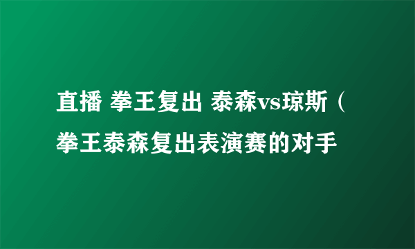 直播 拳王复出 泰森vs琼斯（拳王泰森复出表演赛的对手