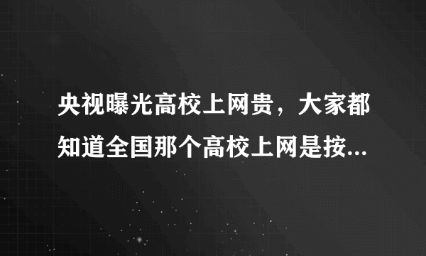 央视曝光高校上网贵，大家都知道全国那个高校上网是按流量收费的