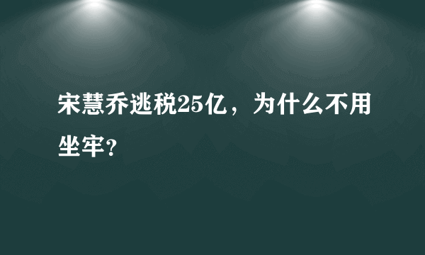 宋慧乔逃税25亿，为什么不用坐牢？