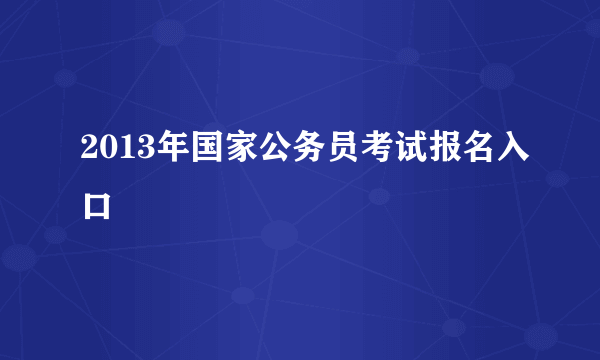 2013年国家公务员考试报名入口