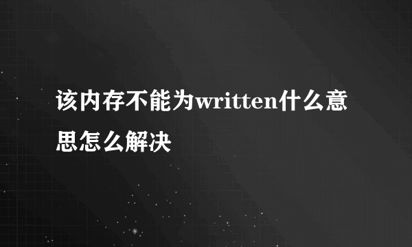 该内存不能为written什么意思怎么解决