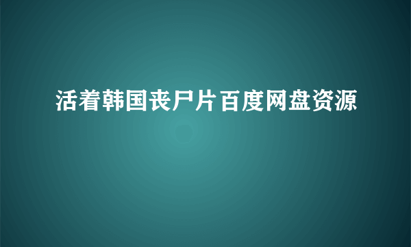 活着韩国丧尸片百度网盘资源