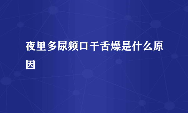 夜里多尿频口干舌燥是什么原因