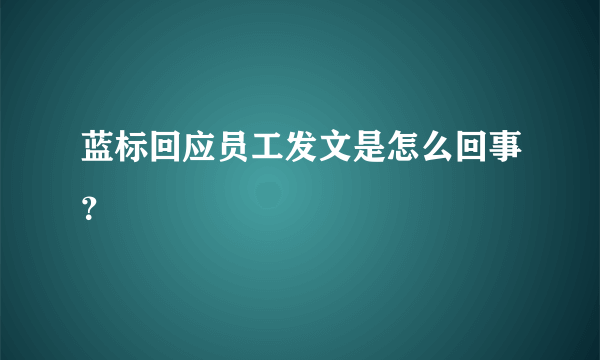 蓝标回应员工发文是怎么回事？