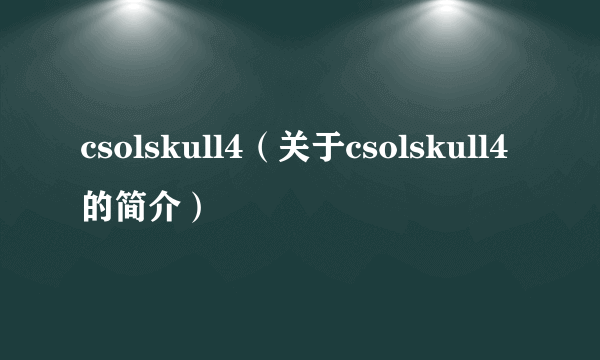 csolskull4（关于csolskull4的简介）