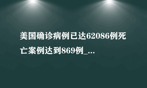 美国确诊病例已达62086例死亡案例达到869例_飞外快讯