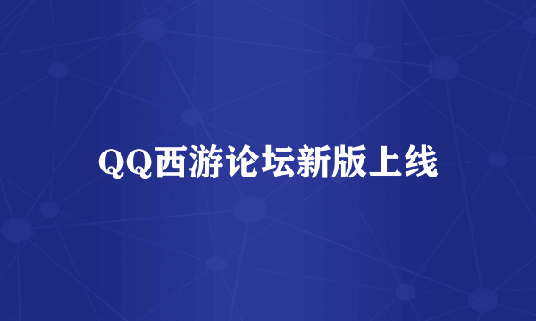 QQ西游论坛新版上线