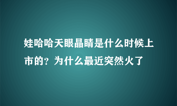 娃哈哈天眼晶睛是什么时候上市的？为什么最近突然火了