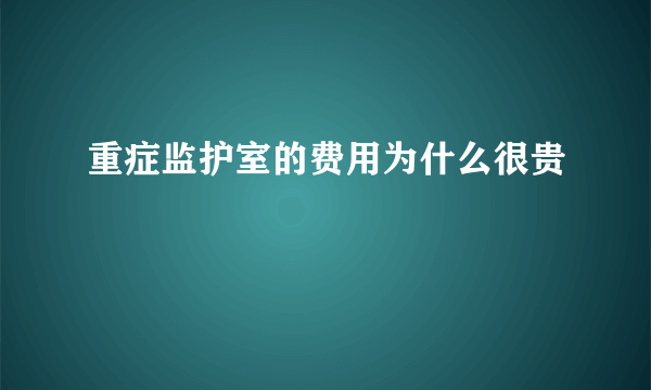 重症监护室的费用为什么很贵