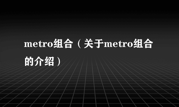 metro组合（关于metro组合的介绍）