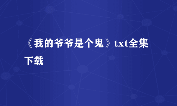 《我的爷爷是个鬼》txt全集下载