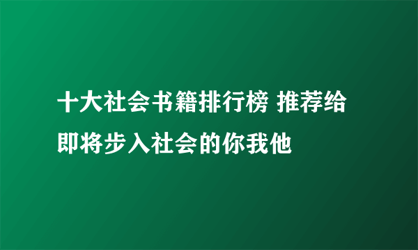 十大社会书籍排行榜 推荐给即将步入社会的你我他