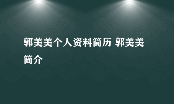 郭美美个人资料简历 郭美美简介