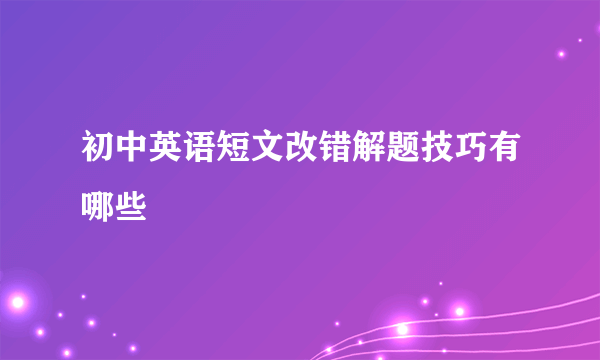 初中英语短文改错解题技巧有哪些