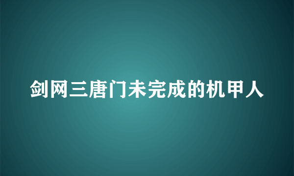 剑网三唐门未完成的机甲人