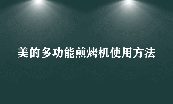 美的多功能煎烤机使用方法