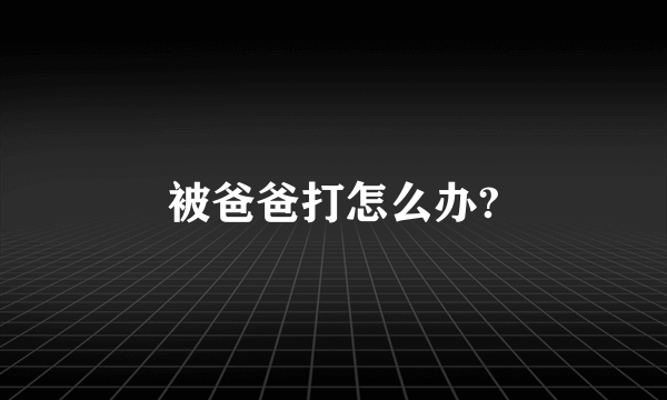 被爸爸打怎么办?