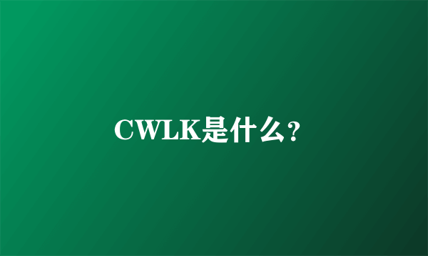 CWLK是什么？