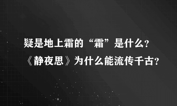 疑是地上霜的“霜”是什么？《静夜思》为什么能流传千古？