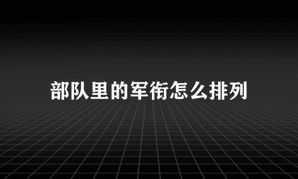 部队里的军衔怎么排列