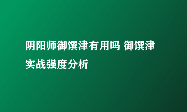 阴阳师御馔津有用吗 御馔津实战强度分析