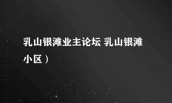 乳山银滩业主论坛 乳山银滩小区）