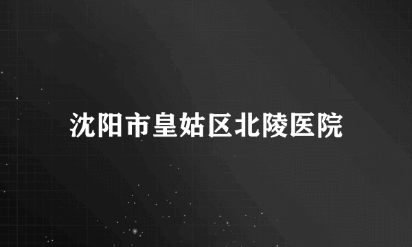 沈阳市皇姑区北陵医院