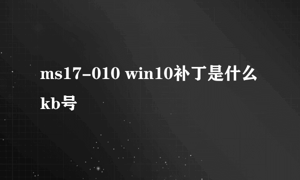 ms17-010 win10补丁是什么kb号