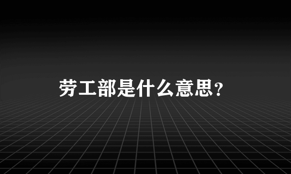 劳工部是什么意思？