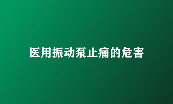 医用振动泵止痛的危害