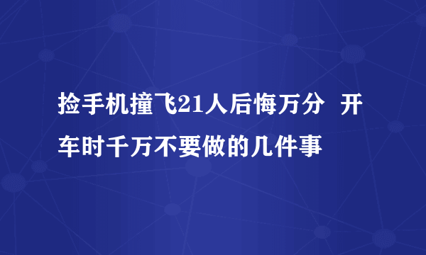 捡手机撞飞21人后悔万分  开车时千万不要做的几件事