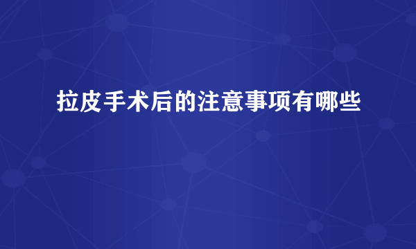 拉皮手术后的注意事项有哪些