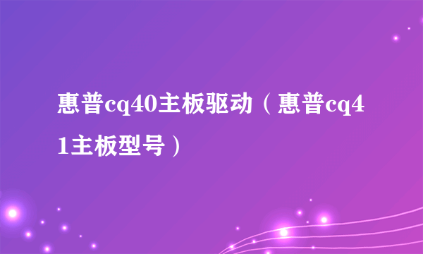 惠普cq40主板驱动（惠普cq41主板型号）