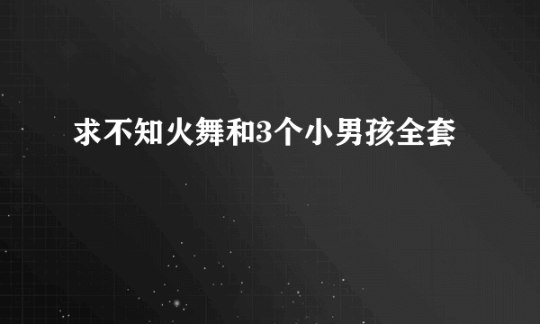 求不知火舞和3个小男孩全套